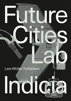 Laboratorul orașelor viitorului: Indicia 02 - Future Cities Laboratory: Indicia 02
