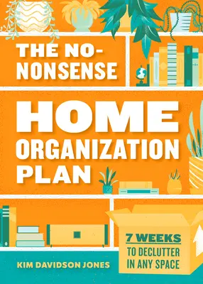 The No-Nonsense Home Organization Plan: 7 Weeks to Declutter în orice spațiu - The No-Nonsense Home Organization Plan: 7 Weeks to Declutter in Any Space