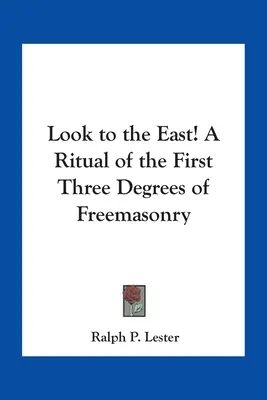 Priviți spre est! Un Ritual al primelor trei grade ale Francmasoneriei - Look to the East! A Ritual of the First Three Degrees of Freemasonry