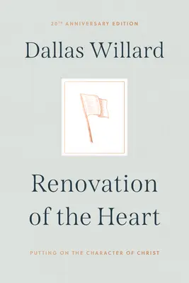 Renovarea inimii: Punerea în valoare a caracterului lui Hristos - Ediția aniversară de 20 de ani - Renovation of the Heart: Putting on the Character of Christ - 20th Anniversary Edition