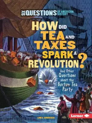 Cum au declanșat ceaiul și taxele o revoluție? And Other Questions about the Boston Tea Party - How Did Tea and Taxes Spark a Revolution?: And Other Questions about the Boston Tea Party