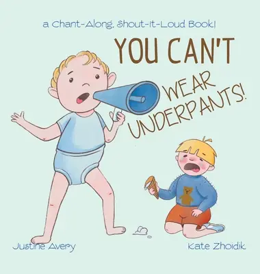 You Can't Wear Underpants!: A Chant-Along, Shout-It-Loud Book! - You Can't Wear Underpants!: a Chant-Along, Shout-It-Loud Book!