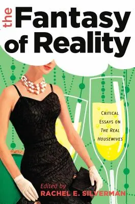 Fantezia realității: Eseuri critice despre The Real Housewives - The Fantasy of Reality: Critical Essays on The Real Housewives
