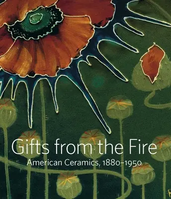 Cadouri de la foc: Ceramică americană, 1880-1950: Din colecția lui Martin Eidelberg - Gifts from the Fire: American Ceramics, 1880-1950: From the Collection of Martin Eidelberg