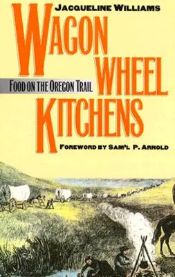 Wagon Wheel Kitchens: Mâncare pe drumul Oregon Trail - Wagon Wheel Kitchens: Food on the Oregon Trail