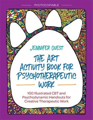 Cartea de activități artistice pentru lucrul psihoterapeutic: 100 de suporturi ilustrate CBT și psihodinamice pentru lucrul terapeutic creativ - The Art Activity Book for Psychotherapeutic Work: 100 Illustrated CBT and Psychodynamic Handouts for Creative Therapeutic Work