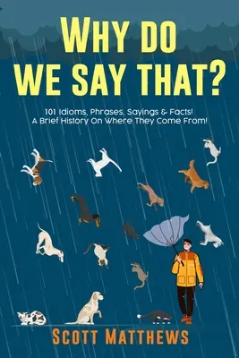 De ce spunem asta? 101 expresii idiomatice, fraze, zicale și fapte! O scurtă istorie a provenienței lor! - Why Do We Say That? 101 Idioms, Phrases, Sayings & Facts! A Brief History On Where They Come From!