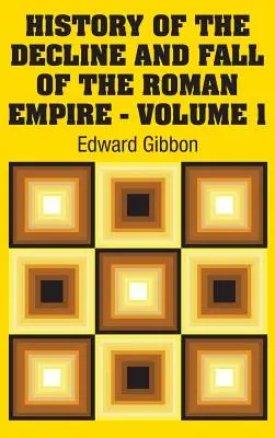 Istoria Declinului și Căderii Imperiului Roman - Volumul 1 - History of the Decline and Fall of the Roman Empire - Volume 1