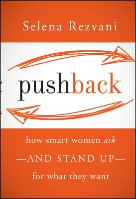 Pushback: Cum femeile inteligente cer - și se ridică - pentru ceea ce își doresc - Pushback: How Smart Women Ask--And Stand Up--For What They Want