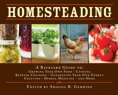 Homesteading: Un ghid de curte pentru cultivarea propriei alimente, conserve, creșterea găinilor, generarea propriei energii, artizanat, medicină pe bază de plante - Homesteading: A Backyard Guide to Growing Your Own Food, Canning, Keeping Chickens, Generating Your Own Energy, Crafting, Herbal Med