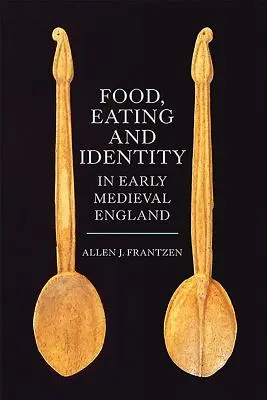 Mâncare, alimentație și identitate în Anglia medievală timpurie - Food, Eating and Identity in Early Medieval England
