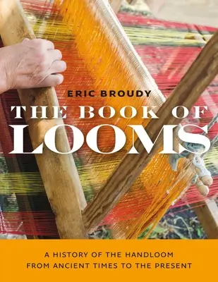 The Book of Looms: O istorie a țesutului manual din cele mai vechi timpuri până în prezent - The Book of Looms: A History of the Handloom from Ancient Times to the Present