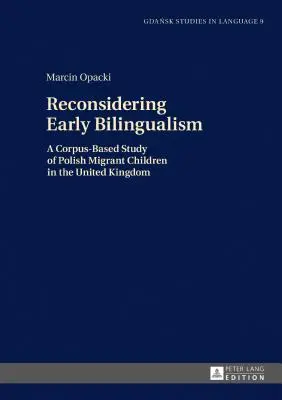 Reconsiderarea bilingvismului timpuriu: Un studiu bazat pe corpus al copiilor migranți polonezi în Regatul Unit - Reconsidering Early Bilingualism: A Corpus-Based Study of Polish Migrant Children in the United Kingdom