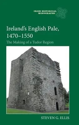 Irlanda englezească, 1470-1550: Crearea unei regiuni Tudor - Ireland's English Pale, 1470-1550: The Making of a Tudor Region