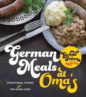 Mese germane la Oma's: Mâncăruri tradiționale pentru bucătarul de acasă - German Meals at Oma's: Traditional Dishes for the Home Cook