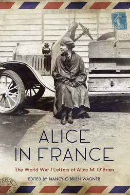 Alice în Franța: Scrisorile din Primul Război Mondial ale lui Alice M. O'Brien - Alice in France: The World War I Letters of Alice M. O'Brien