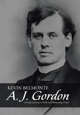 A. J. Gordon: O călătorie epică a credinței și a viziunii pionierești - A. J. Gordon: An Epic Journey of Faith and Pioneering Vision