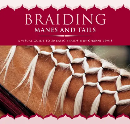 Împletirea mânecilor și cozilor: Un ghid vizual pentru 30 de împletituri de bază - Braiding Manes and Tails: A Visual Guide to 30 Basic Braids