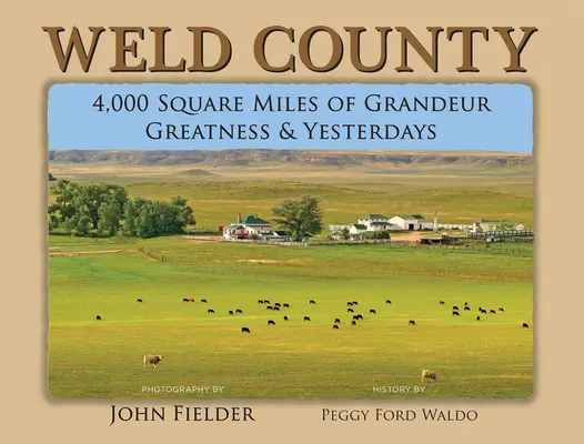 Weld County: 4.000 de mile pătrate de grandoare, măreție și zile de ieri - Weld County: 4,000 Square Miles of Grandeur, Greatness & Yesterdays
