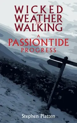 Vreme rea pentru mers pe jos: A Passiontide Progress - Wicked Weather for Walking: A Passiontide Progress