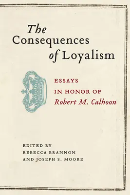 Consecințele loialității: Eseuri în onoarea lui Robert M. Calhoon - The Consequences of Loyalism: Essays in Honor of Robert M. Calhoon