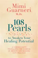 108 perle pentru a-ți trezi potențialul de vindecare: Un cardiolog transpune în practică știința sănătății și a vindecării - 108 Pearls to Awaken Your Healing Potential: A Cardiologist Translates the Science of Health and Healing into Practice