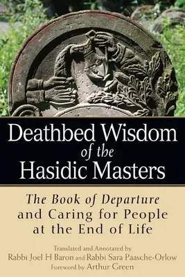 Înțelepciunea pe patul de moarte a maeștrilor hasidici: Cartea plecării și îngrijirea oamenilor la sfârșitul vieții - Deathbed Wisdom of the Hasidic Masters: The Book of Departure and Caring for People at the End of Life