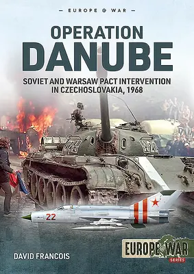 Operațiunea Dunărea: Intervenția sovietică și a Pactului de la Varșovia în Cehoslovacia, 1968 - Operation Danube: Soviet and Warsaw Pact Intervention in Czechoslovakia, 1968