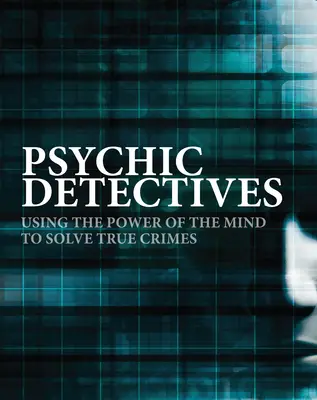 Detectivi psihici: Utilizarea puterii minții pentru rezolvarea crimelor adevărate - Psychic Detectives: Using the Power of the Mind to Solve True Crimes
