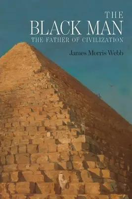 Omul Negru: Părintele civilizației, dovedit de istoria biblică - The Black Man: The Father of Civilization, Proven by Biblical History
