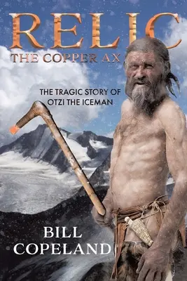 Relicva Toporul de cupru: Povestea tragică a lui Otzi, omul de gheață - Relic The Copper Ax: The Tragic Story of Otzi the Iceman