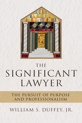Avocatul semnificativ: Căutarea scopului și a profesionalismului - The Significant Lawyer: The Pursuit of Purpose and Professionalism
