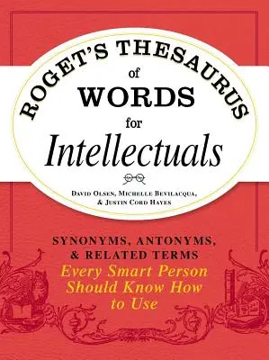 Roget's Thesaurus of Words for Intellectuals: Sinonime, antonime și termeni înrudiți pe care orice persoană inteligentă ar trebui să știe cum să îi folosească - Roget's Thesaurus of Words for Intellectuals: Synonyms, Antonyms, and Related Terms Every Smart Person Should Know How to Use