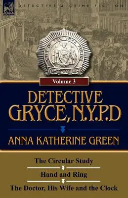 Detectivul Gryce, N. Y. P. D.: Volumul: 3 - Studiul circular, Mâna și inelul și Doctorul, soția sa și ceasul - Detective Gryce, N. Y. P. D.: Volume: 3-The Circular Study, Hand and Ring and the Doctor, His Wife and the Clock