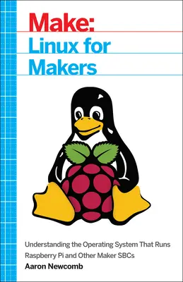 Linux pentru Makers: Understanding the Operating System That Runs Raspberry Pi and Other Maker Sbcs - Linux for Makers: Understanding the Operating System That Runs Raspberry Pi and Other Maker Sbcs