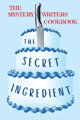 Ingredientul secret: Cartea de bucate a scriitorilor de mistere: The Mystery Writers' Cookbook - The Secret Ingredient: The Mystery Writers' Cookbook