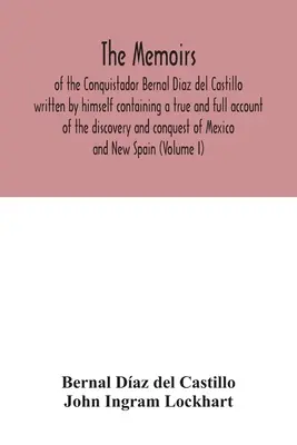 Memoriile conchistadorului Bernal Diaz del Castillo, scrise de el însuși, conținând o relatare fidelă și completă a descoperirii și cuceririi Mexicului - The Memoirs, of the Conquistador Bernal Diaz del Castillo written by himself containing a true and full account of the discovery and conquest of Mexic