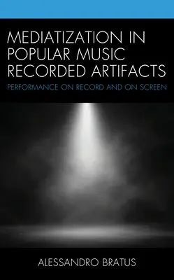 Mediatizarea în muzica populară Artefacte înregistrate: Performanță pe disc și pe ecran - Mediatization in Popular Music Recorded Artifacts: Performance on Record and on Screen