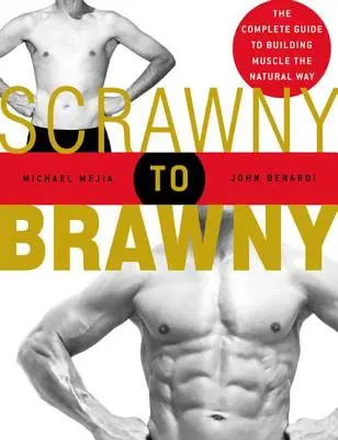 Scrawny to Brawny: Ghidul complet pentru dezvoltarea musculaturii în mod natural - Scrawny to Brawny: The Complete Guide to Building Muscle the Natural Way