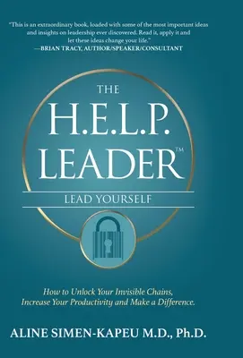 The H.E.L.P. Leader - Lead Yourself: Cum să vă deblocați lanțurile invizibile, să vă creșteți productivitatea și să faceți o diferență - The H.E.L.P. Leader - Lead Yourself: How to Unlock Your Invisible Chains, Increase Your Productivity and Make a Difference
