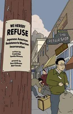 We Hereby Refuse: Rezistența americanilor de origine japoneză la încarcerarea pe timp de război - We Hereby Refuse: Japanese American Resistance to Wartime Incarceration