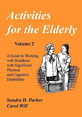 Activities for the Elderly (Activități pentru vârstnici): Un ghid pentru lucrul cu rezidenții cu dizabilități fizice și cognitive semnificative - Activities for the Elderly: A Guide to Working with Residents with Significant Physical and Cognitive Disabilities
