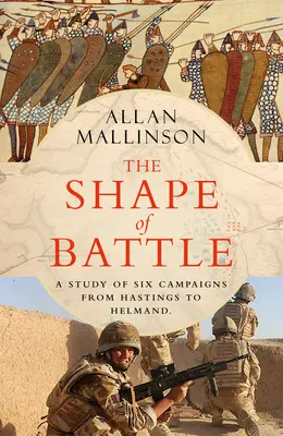 Forma bătăliei - Șase campanii de la Hastings la Helmand - Shape of Battle - Six Campaigns from Hastings to Helmand