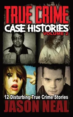 True Crime Case Histories - Volumul 2: 12 povestiri tulburătoare despre crime adevărate - True Crime Case Histories - Volume 2: 12 Disturbing True Crime Stories