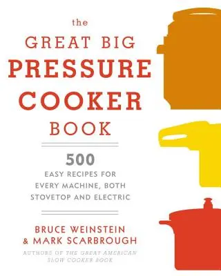 Marea carte a aparatului de gătit sub presiune (The Great Big Pressure Cooker Book): 500 de rețete ușoare pentru fiecare aparat, atât de gătit cât și electric: O carte de bucate - The Great Big Pressure Cooker Book: 500 Easy Recipes for Every Machine, Both Stovetop and Electric: A Cookbook