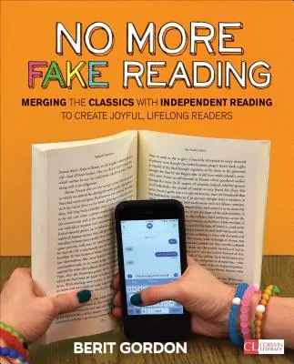 Gata cu lectura falsă: Îmbinarea clasicilor cu lectura independentă pentru a crea cititori bucuroși, pe tot parcursul vieții - No More Fake Reading: Merging the Classics with Independent Reading to Create Joyful, Lifelong Readers