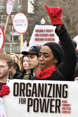 Organizarea pentru putere: Construirea unei mișcări sindicale a secolului XXI în Boston - Organizing for Power: Building a 21st Century Labor Movement in Boston