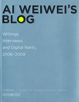 Blogul lui Ai Weiwei - Scrieri, interviuri și vociferări digitale, 2006-2009 (Weiwei Ai (Artist AWW Germany GmbH)) - Ai Weiwei's Blog - Writings, Interviews, and Digital Rants, 2006-2009 (Weiwei Ai (Artist AWW Germany GmbH))