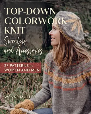 Top-Down Colorwork Knit pulovere și accesorii: 25 de modele pentru femei și bărbați - Top-Down Colorwork Knit Sweaters and Accessories: 25 Patterns for Women and Men