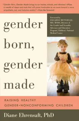 Gender Born, Gender Made: Raising Healthy Gender-Nonconforming Children (Creșterea copiilor sănătoși care nu respectă sexul) - Gender Born, Gender Made: Raising Healthy Gender-Nonconforming Children